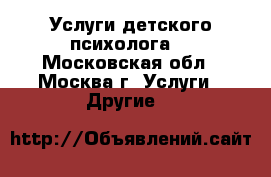 Услуги детского психолога. - Московская обл., Москва г. Услуги » Другие   